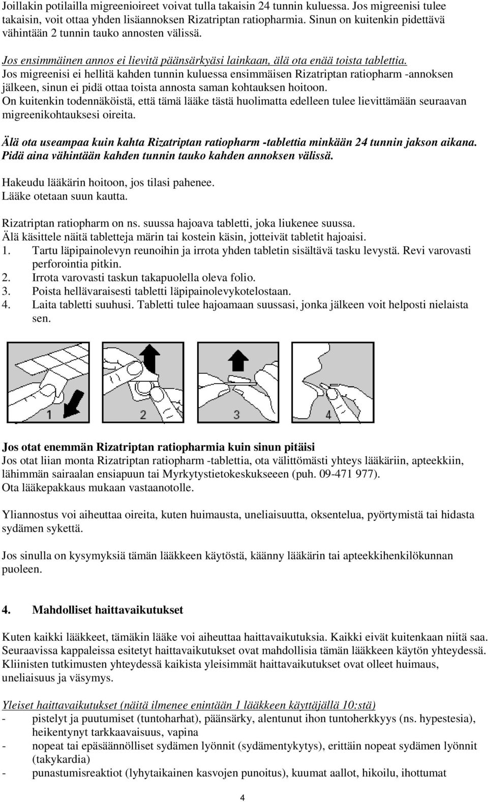 Jos migreenisi ei hellitä kahden tunnin kuluessa ensimmäisen Rizatriptan ratiopharm -annoksen jälkeen, sinun ei pidä ottaa toista annosta saman kohtauksen hoitoon.