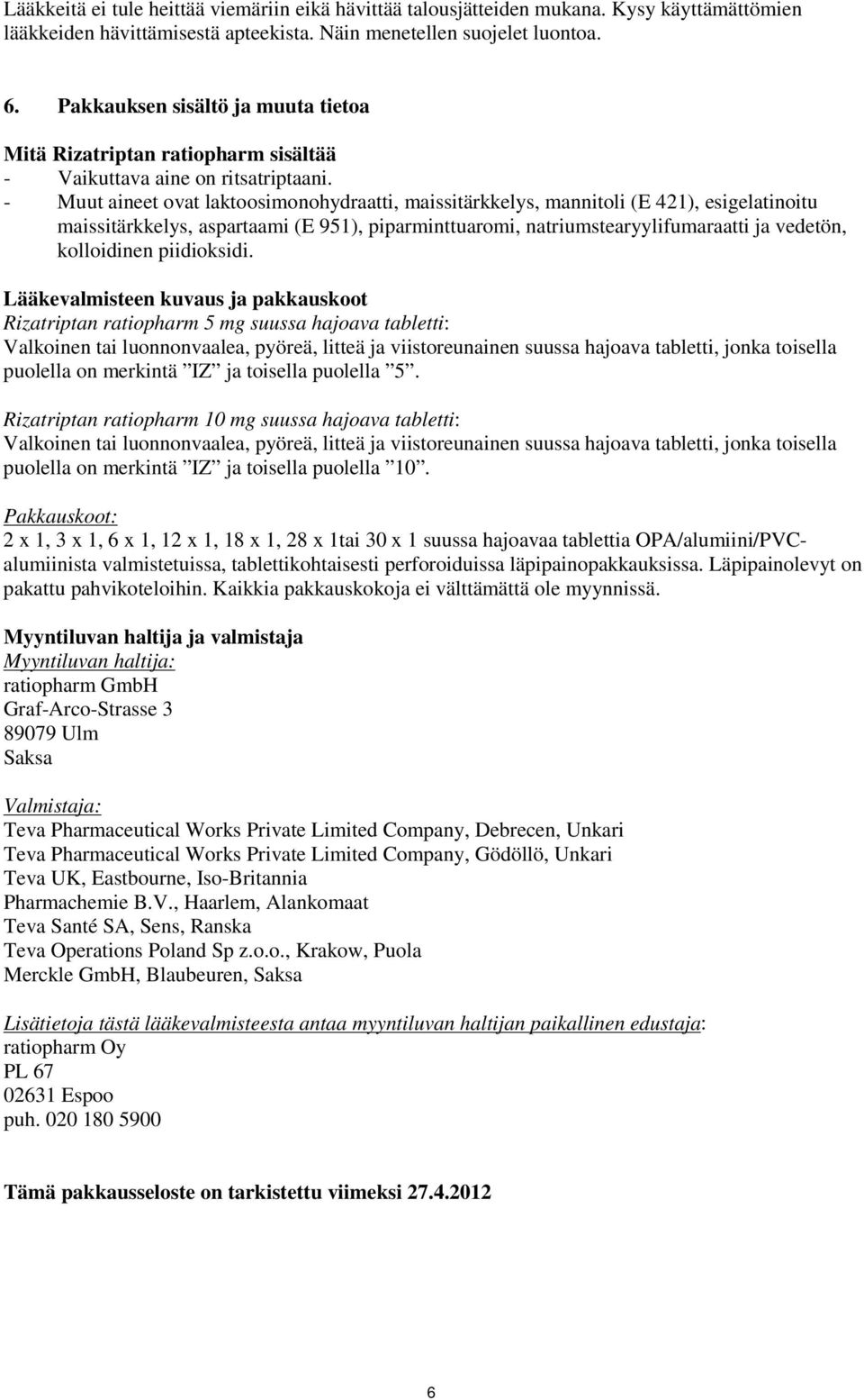 - Muut aineet ovat laktoosimonohydraatti, maissitärkkelys, mannitoli (E 421), esigelatinoitu maissitärkkelys, aspartaami (E 951), piparminttuaromi, natriumstearyylifumaraatti ja vedetön, kolloidinen