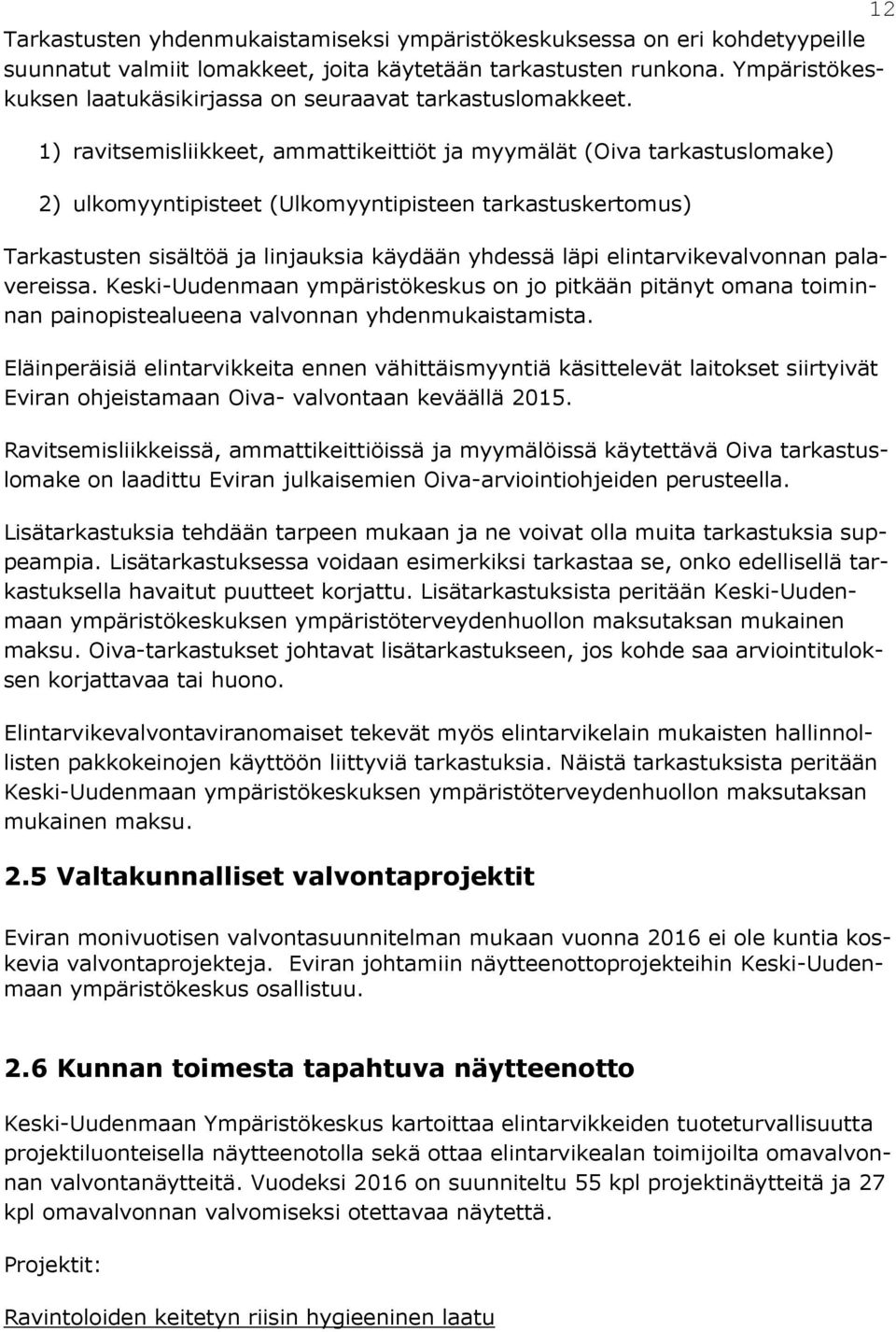 1) ravitsemisliikkeet, ammattikeittiöt ja myymälät (Oiva tarkastuslomake) 2) ulkomyyntipisteet (Ulkomyyntipisteen tarkastuskertomus) Tarkastusten sisältöä ja linjauksia käydään yhdessä läpi