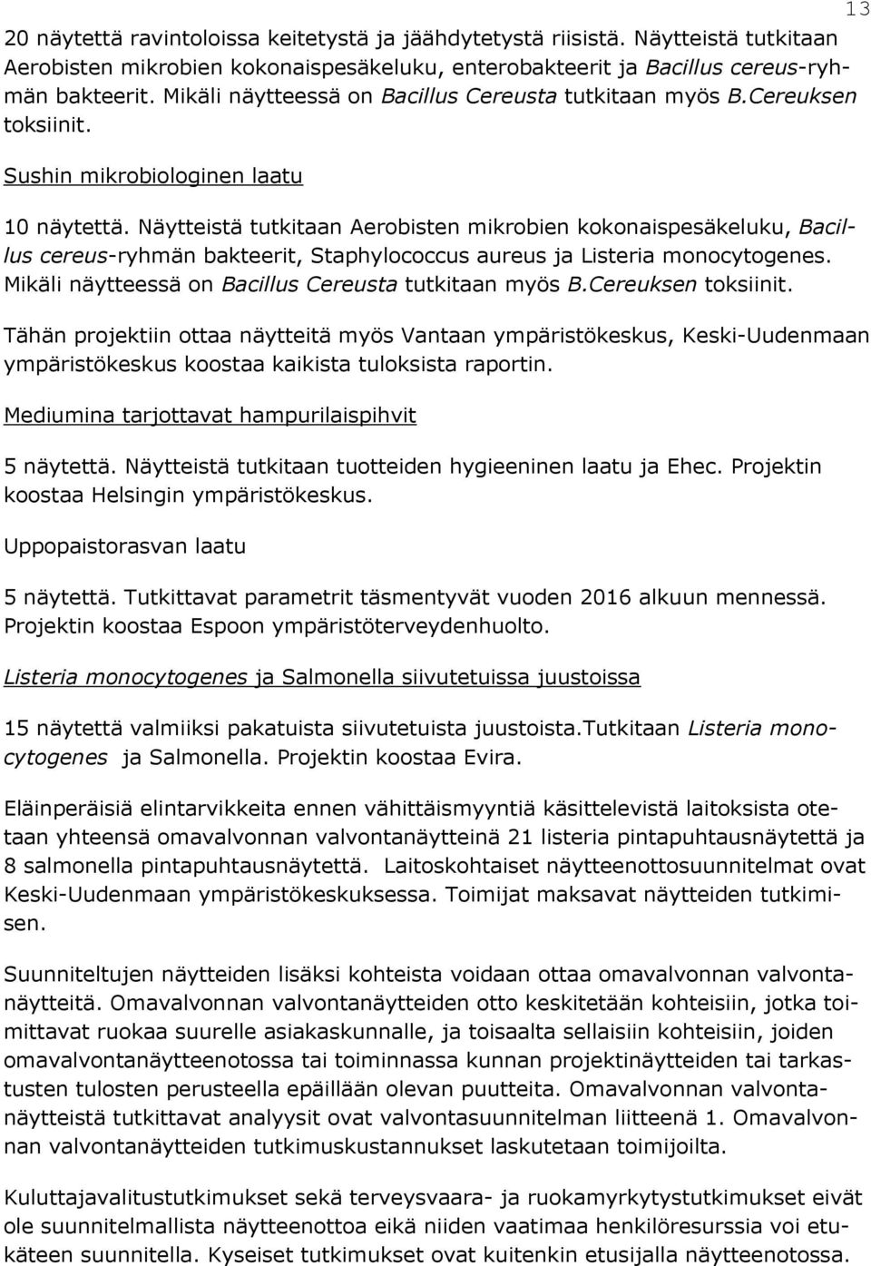 Näytteistä tutkitaan Aerobisten mikrobien kokonaispesäkeluku, Bacillus cereus-ryhmän bakteerit, Staphylococcus aureus ja Listeria monocytogenes.