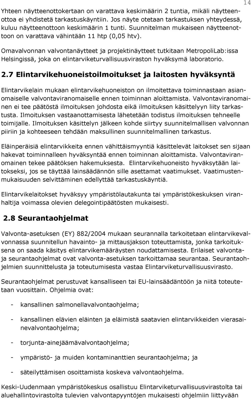 Omavalvonnan valvontanäytteet ja projektinäytteet tutkitaan MetropoliLab:issa Helsingissä, joka on elintarviketurvallisuusviraston hyväksymä laboratorio. 2.