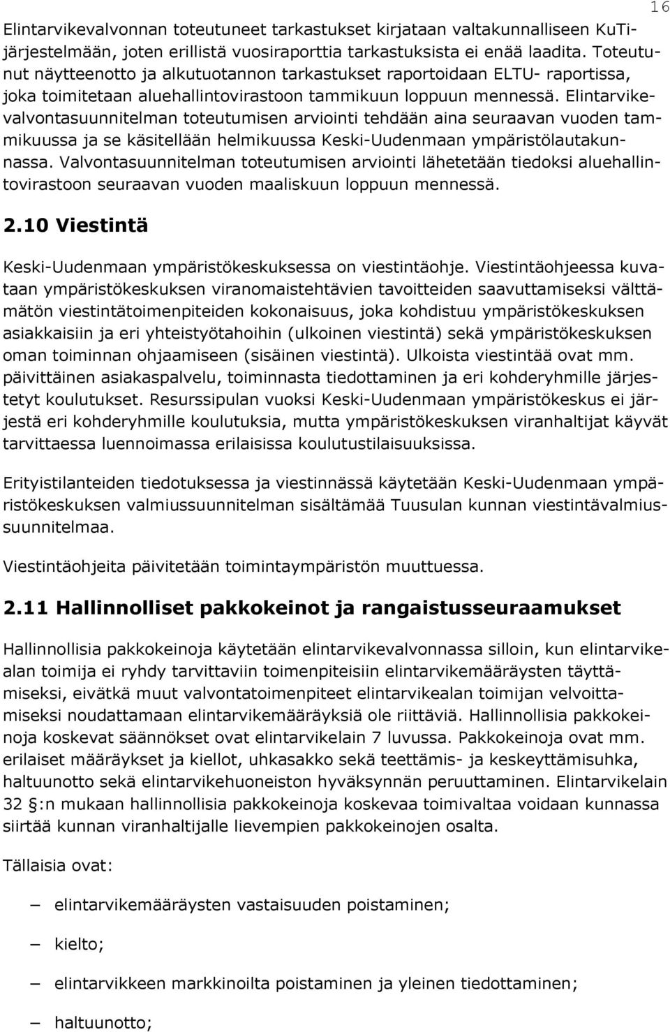 Elintarvikevalvontasuunnitelman toteutumisen arviointi tehdään aina seuraavan vuoden tammikuussa ja se käsitellään helmikuussa Keski-Uudenmaan ympäristölautakunnassa.