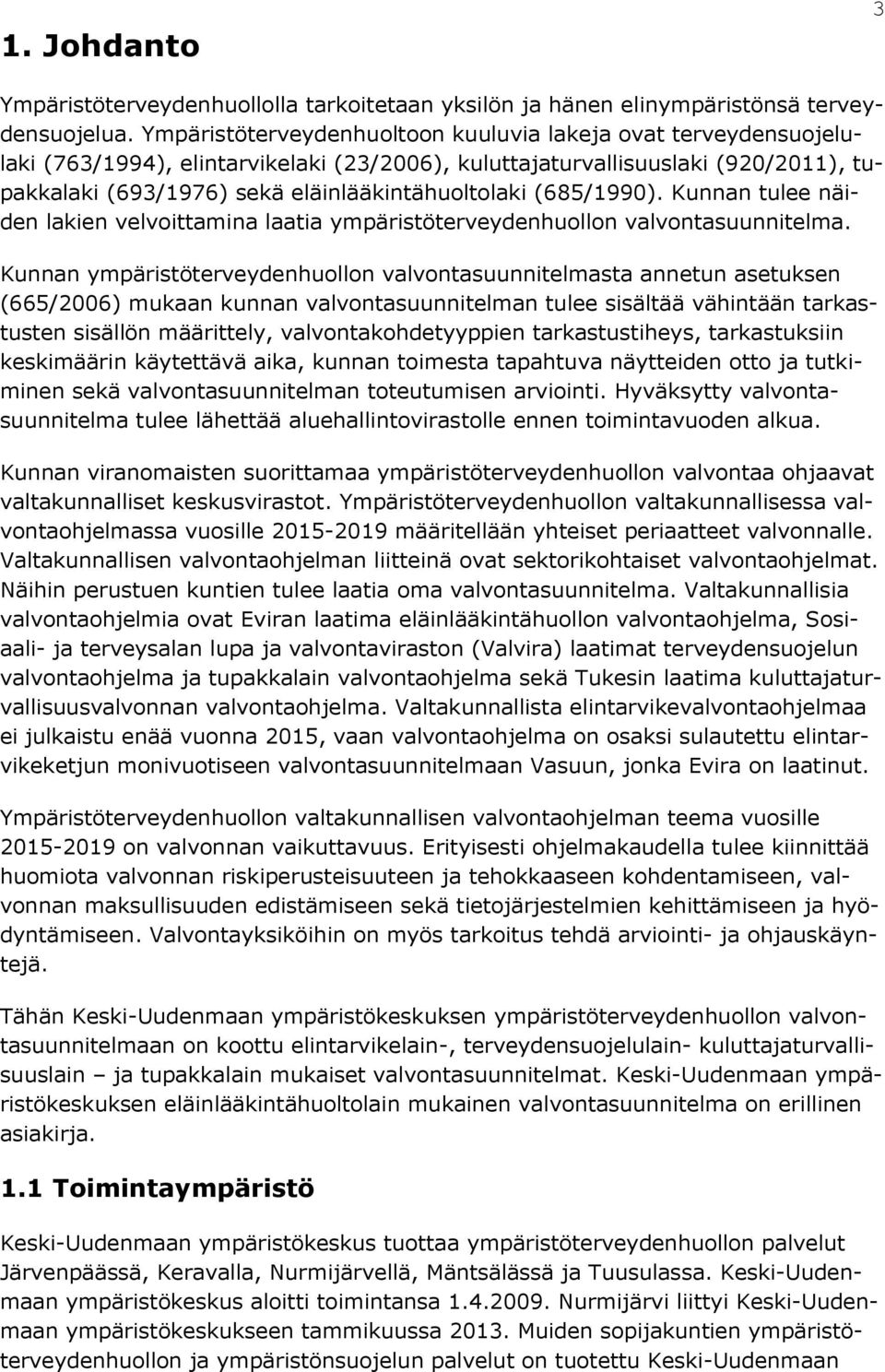 (685/1990). Kunnan tulee näiden lakien velvoittamina laatia ympäristöterveydenhuollon valvontasuunnitelma.