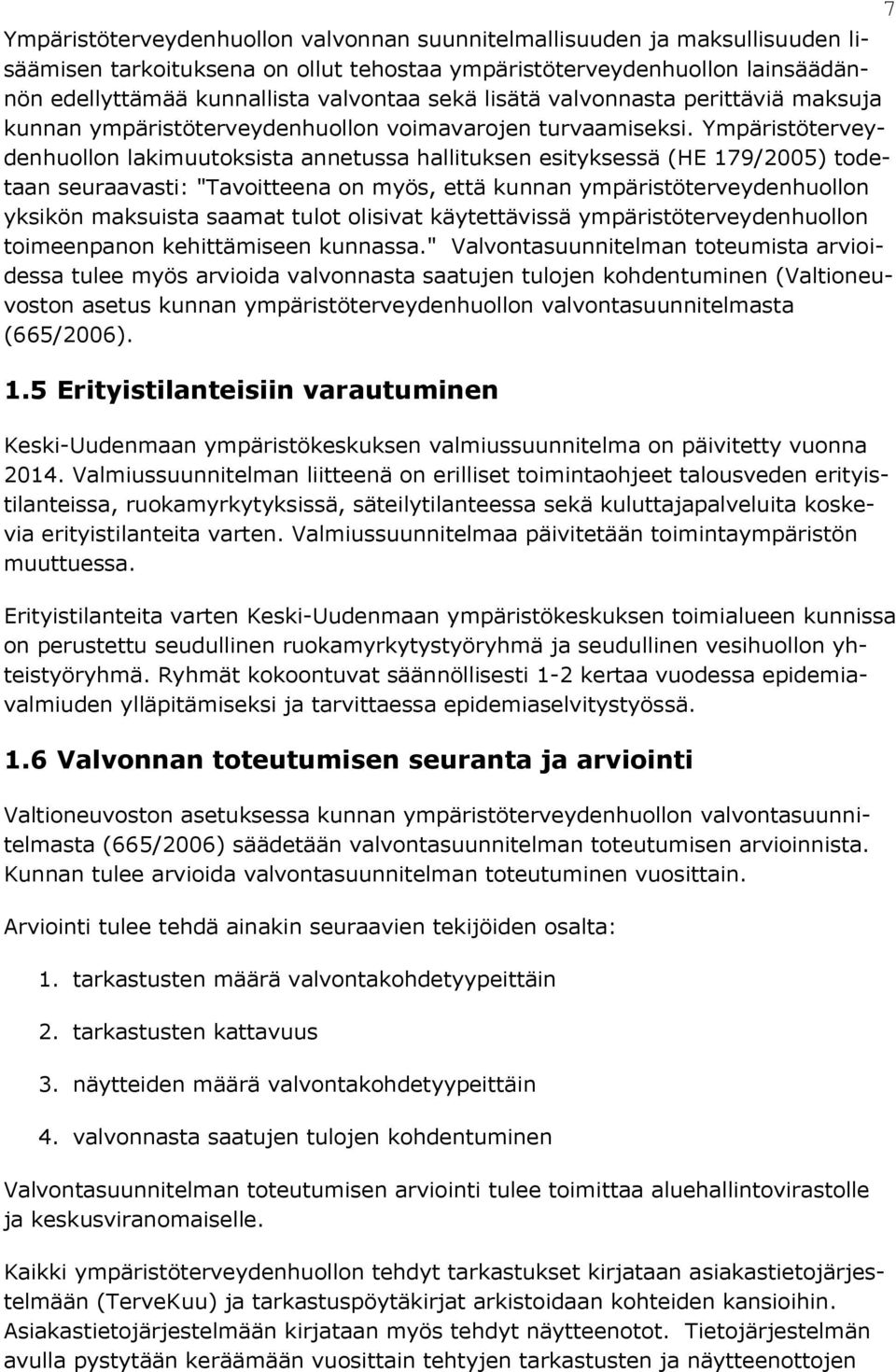 Ympäristöterveydenhuollon lakimuutoksista annetussa hallituksen esityksessä (HE 179/2005) todetaan seuraavasti: "Tavoitteena on myös, että kunnan ympäristöterveydenhuollon yksikön maksuista saamat