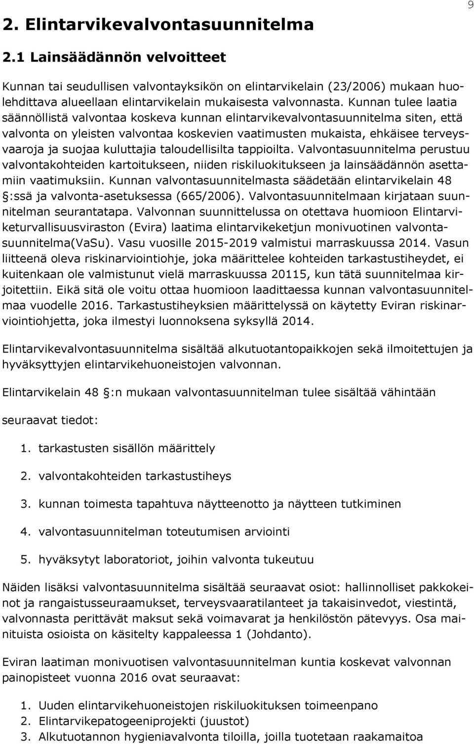 Kunnan tulee laatia säännöllistä valvontaa koskeva kunnan elintarvikevalvontasuunnitelma siten, että valvonta on yleisten valvontaa koskevien vaatimusten mukaista, ehkäisee terveysvaaroja ja suojaa