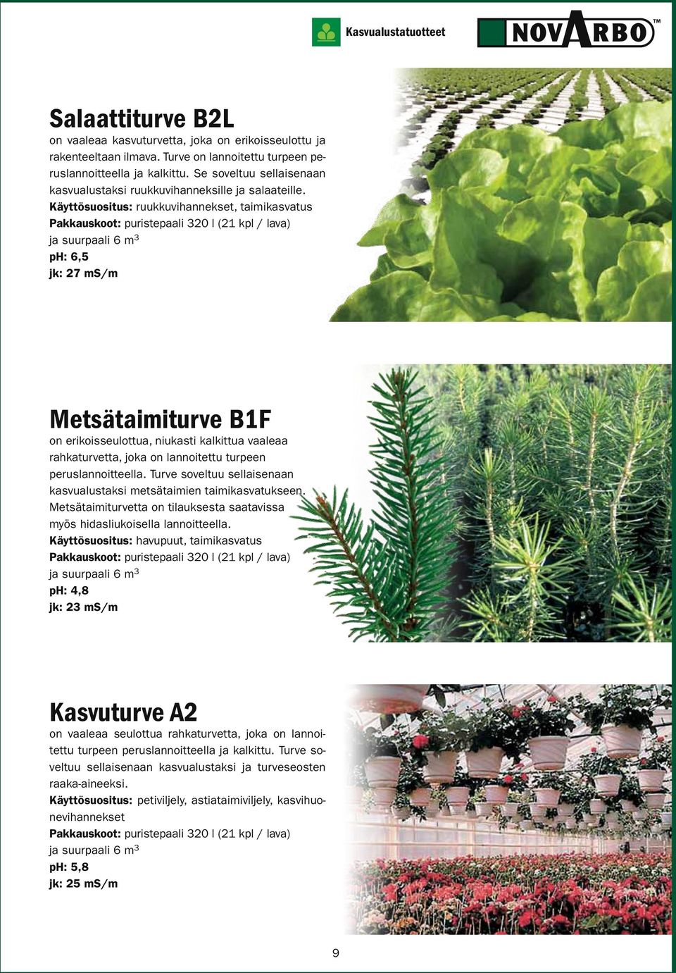 Käyttösuositus: ruukkuvihannekset, taimikasvatus Pakkauskoot: puristepaali 320 l (21 kpl / lava) ja suurpaali 6 m 3 ph: 6,5 jk: 27 ms/m Metsätaimiturve B1F on erikoisseulottua, niukasti kalkittua