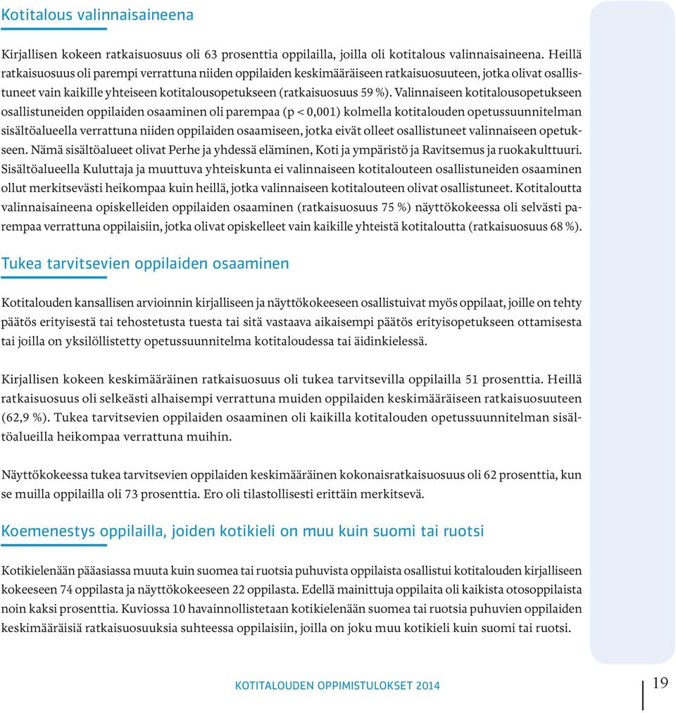 Valinnaiseen kotitalousopetukseen osallistuneiden oppilaiden osaaminen oli parempaa (p < 0,001) kolmella kotitalouden opetussuunnitelman sisältöalueella verrattuna niiden oppilaiden osaamiseen, jotka