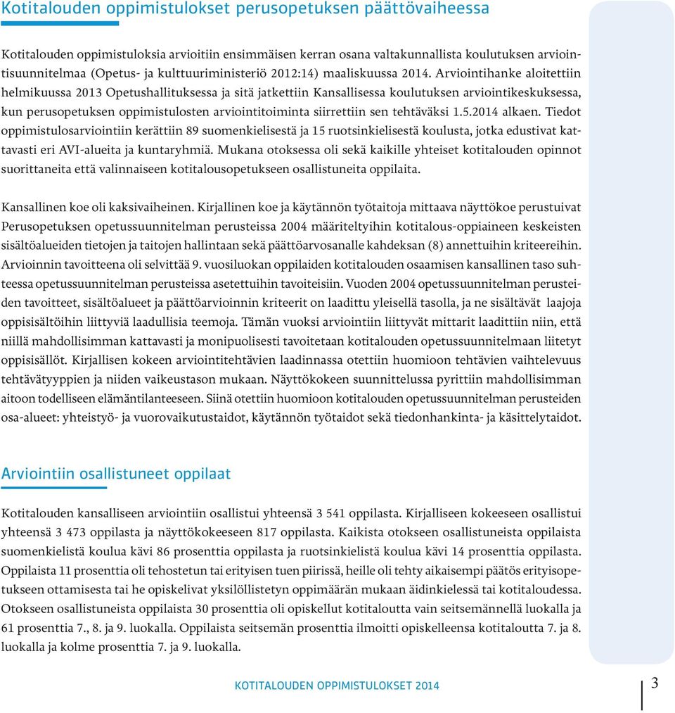 Arviointihanke aloitettiin helmikuussa 2013 Opetushallituksessa ja sitä jatkettiin Kansallisessa koulutuksen arviointikeskuksessa, kun perusopetuksen oppimistulosten arviointitoiminta siirrettiin sen