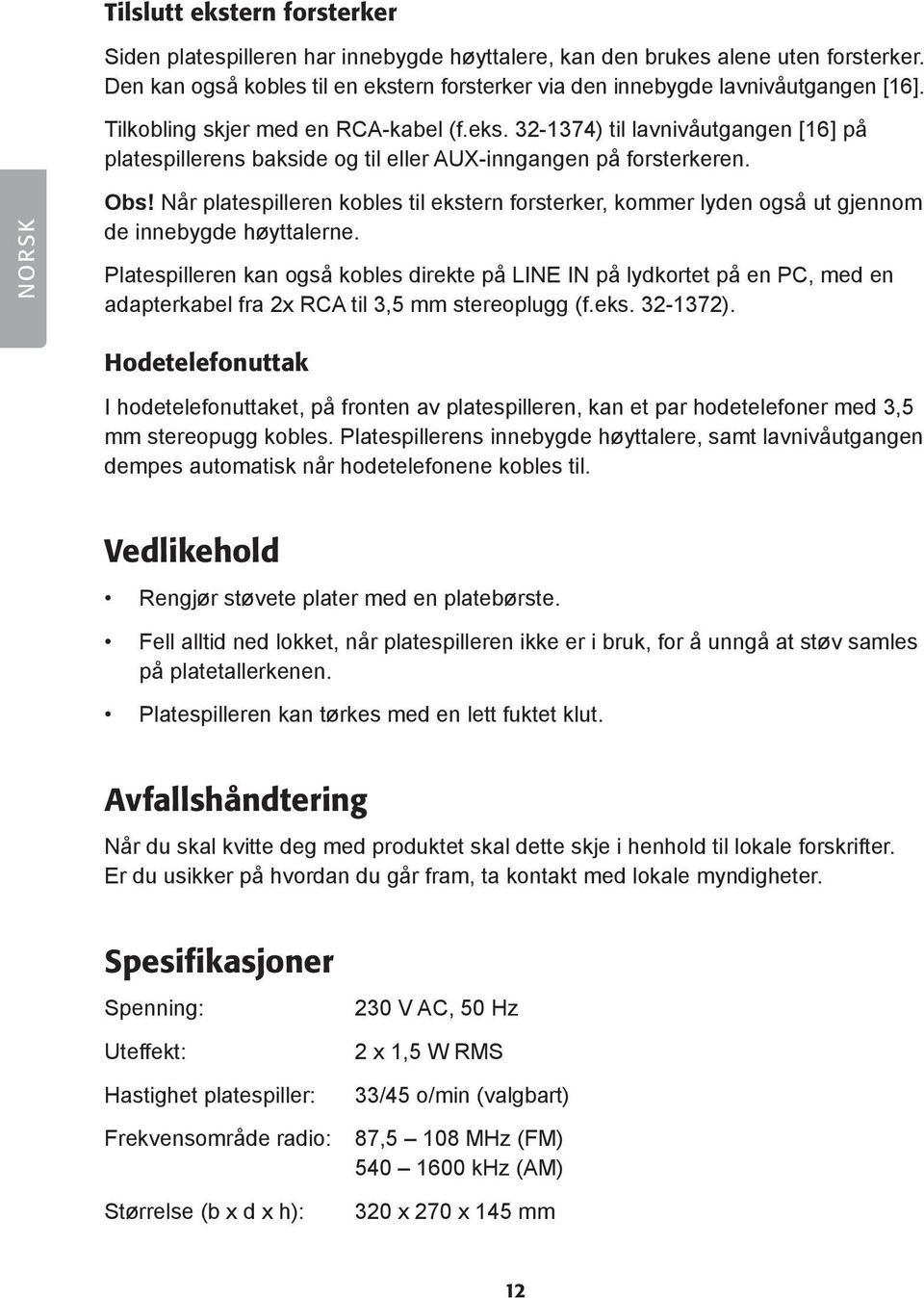 Når platespilleren kobles til ekstern forsterker, kommer lyden også ut gjennom de innebygde høyttalerne.