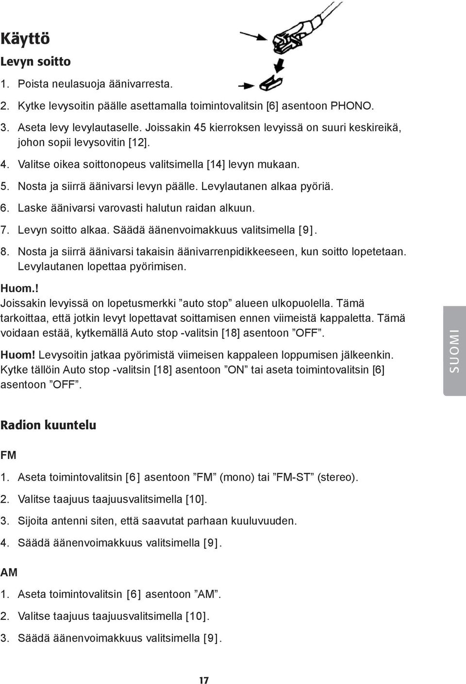 Levylautanen alkaa pyöriä. 6. Laske äänivarsi varovasti halutun raidan alkuun. 7. Levyn soitto alkaa. Säädä äänenvoimakkuus valitsimella [ 9]. 8.