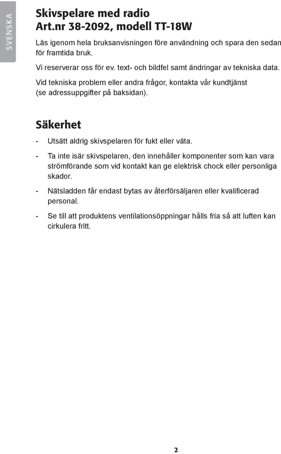 Säkerhet - Utsätt aldrig skivspelaren för fukt eller väta.