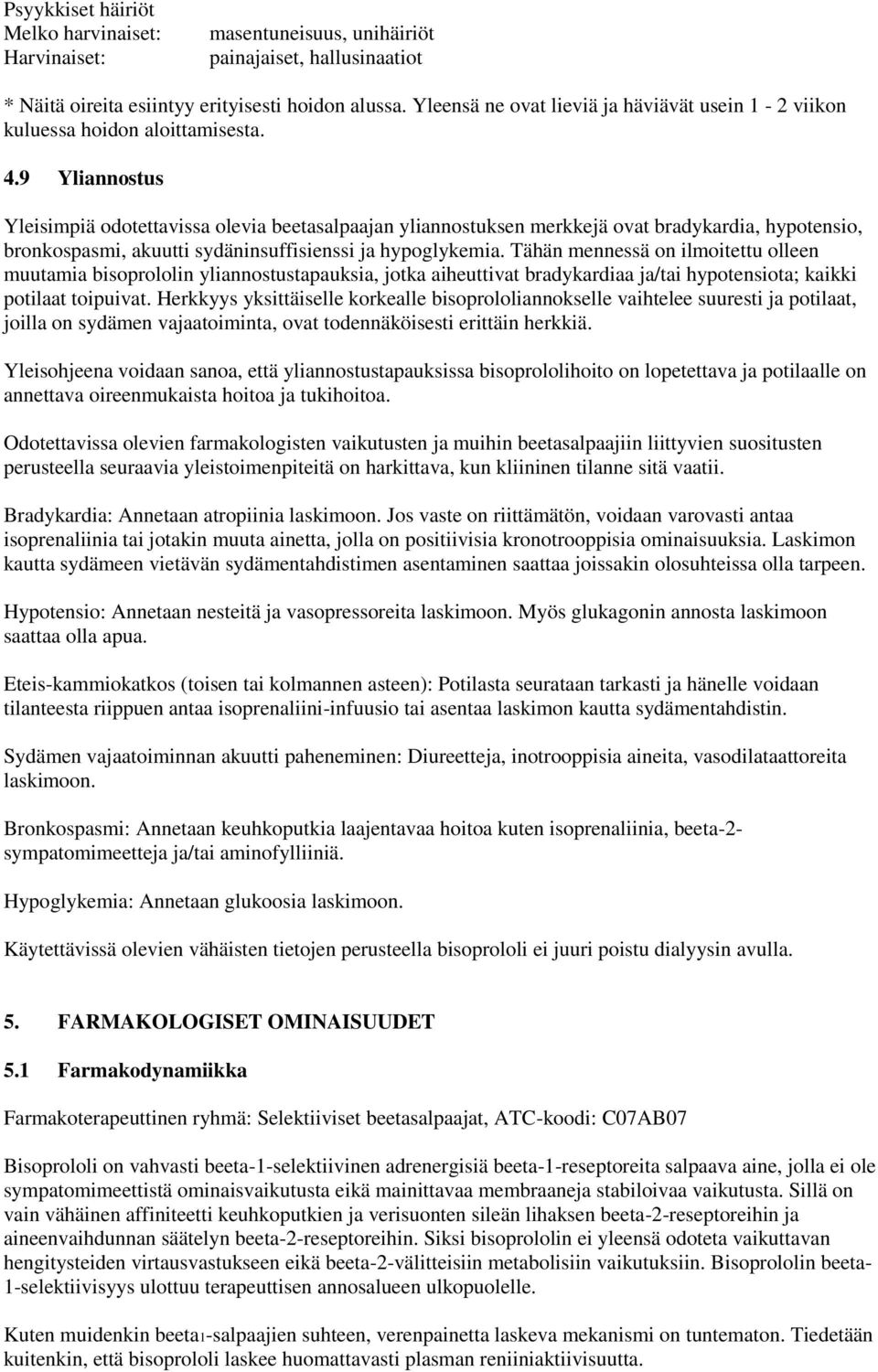 9 Yliannostus Yleisimpiä odotettavissa olevia beetasalpaajan yliannostuksen merkkejä ovat bradykardia, hypotensio, bronkospasmi, akuutti sydäninsuffisienssi ja hypoglykemia.