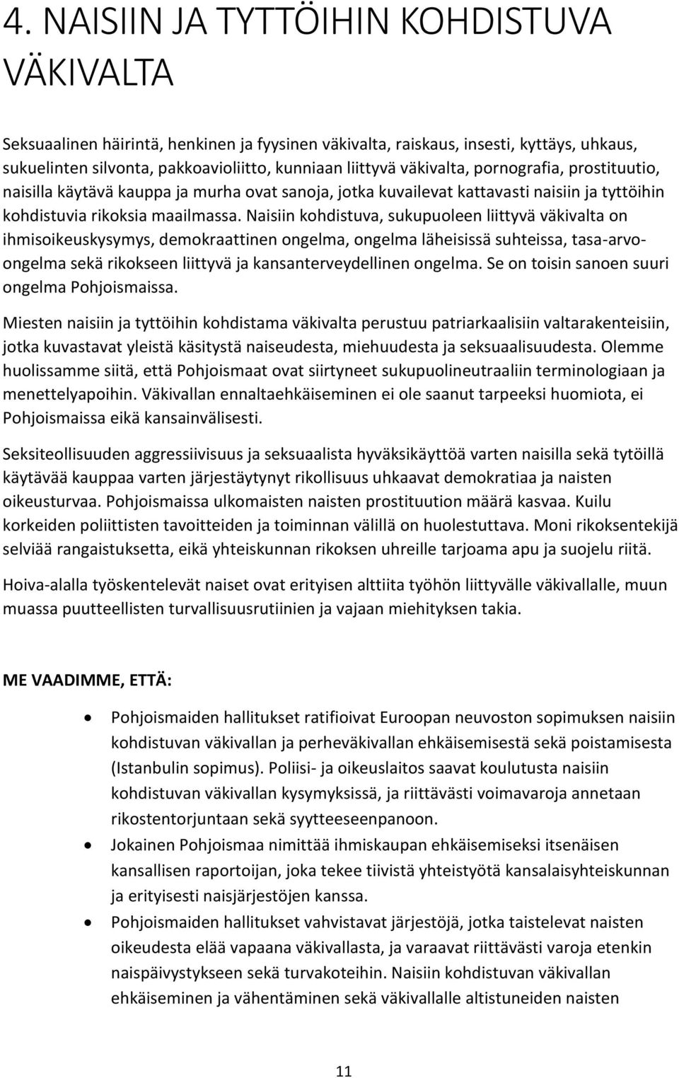 Naisiin kohdistuva, sukupuoleen liittyvä väkivalta on ihmisoikeuskysymys, demokraattinen ongelma, ongelma läheisissä suhteissa, tasa-arvoongelma sekä rikokseen liittyvä ja kansanterveydellinen