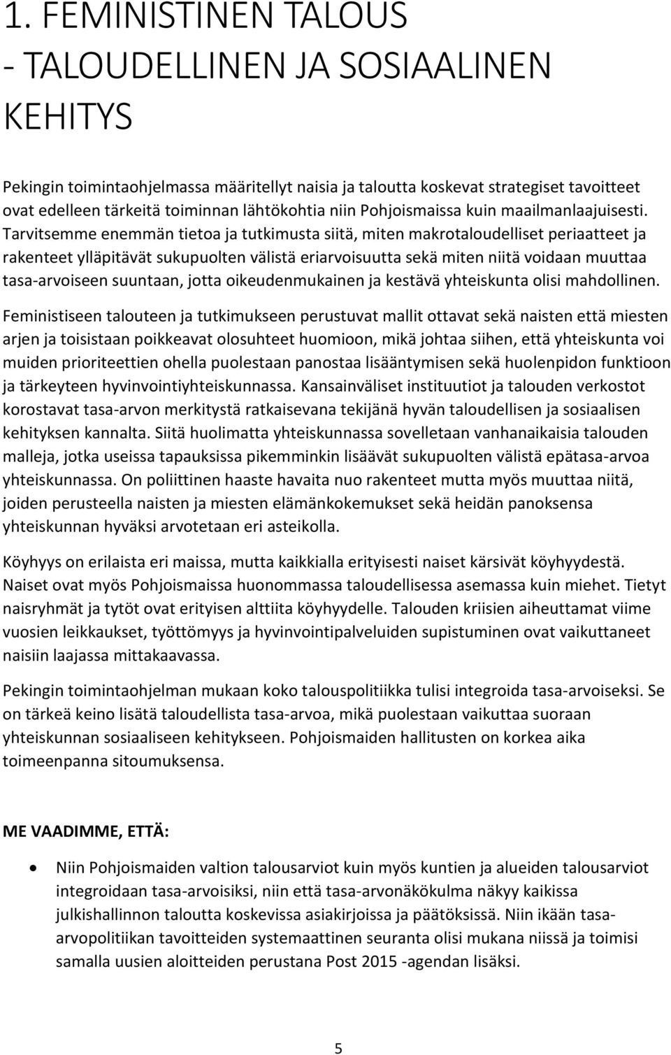 Tarvitsemme enemmän tietoa ja tutkimusta siitä, miten makrotaloudelliset periaatteet ja rakenteet ylläpitävät sukupuolten välistä eriarvoisuutta sekä miten niitä voidaan muuttaa tasa-arvoiseen