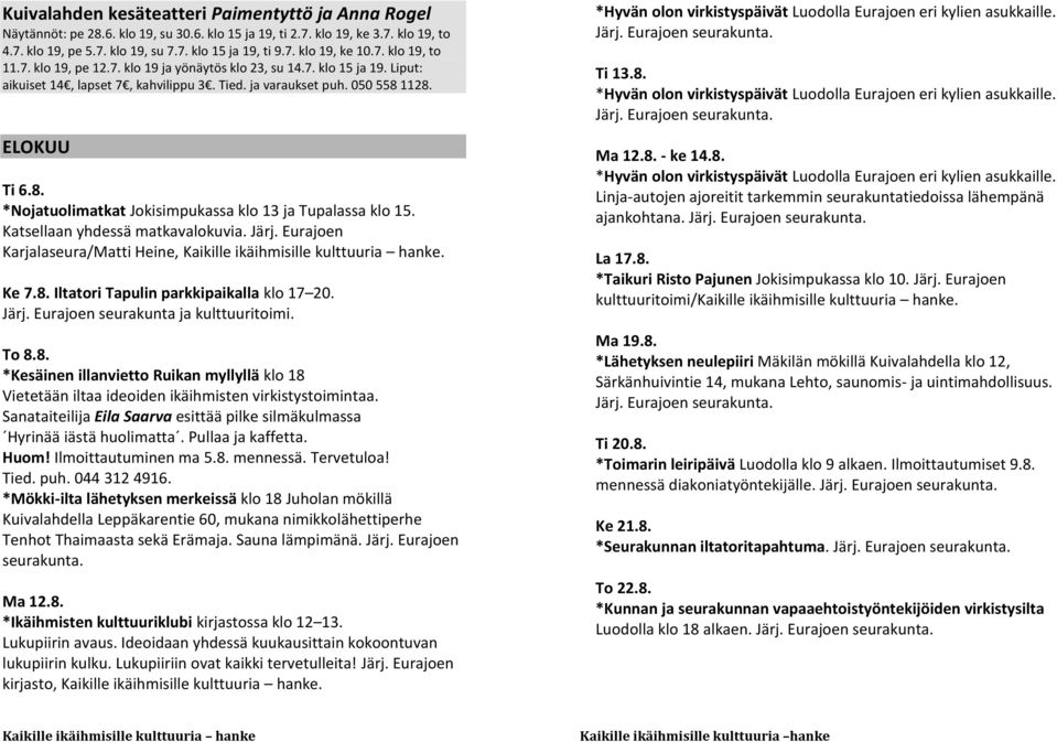 1128. ELOKUU Ti 6.8. *Nojatuolimatkat Jokisimpukassa klo 13 ja Tupalassa klo 15. Katsellaan yhdessä matkavalokuvia. Järj. Eurajoen Karjalaseura/Matti Heine,. Ke 7.8. Iltatori Tapulin parkkipaikalla klo 17 20.