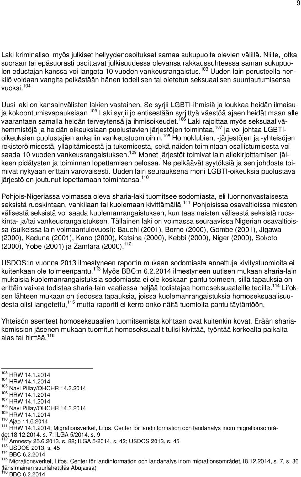 103 Uuden lain perusteella henkilö voidaan vangita pelkästään hänen todellisen tai oletetun seksuaalisen suuntautumisensa vuoksi. 104 Uusi laki on kansainvälisten lakien vastainen.