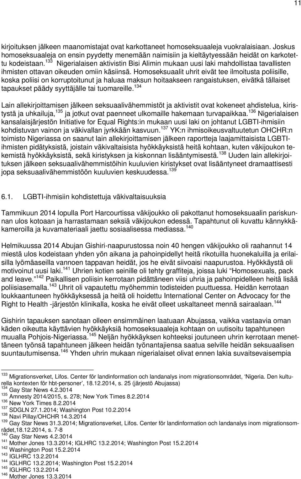 Homoseksuaalit uhrit eivät tee ilmoitusta poliisille, koska poliisi on korruptoitunut ja haluaa maksun hoitaakseen rangaistuksen, eivätkä tällaiset tapaukset päädy syyttäjälle tai tuomareille.