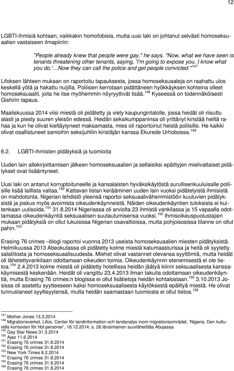 " 147 Lifoksen lähteen mukaan on raportoitu tapauksesta, jossa homoseksuaaleja on raahattu ulos keskellä yötä ja hakattu nuijilla.