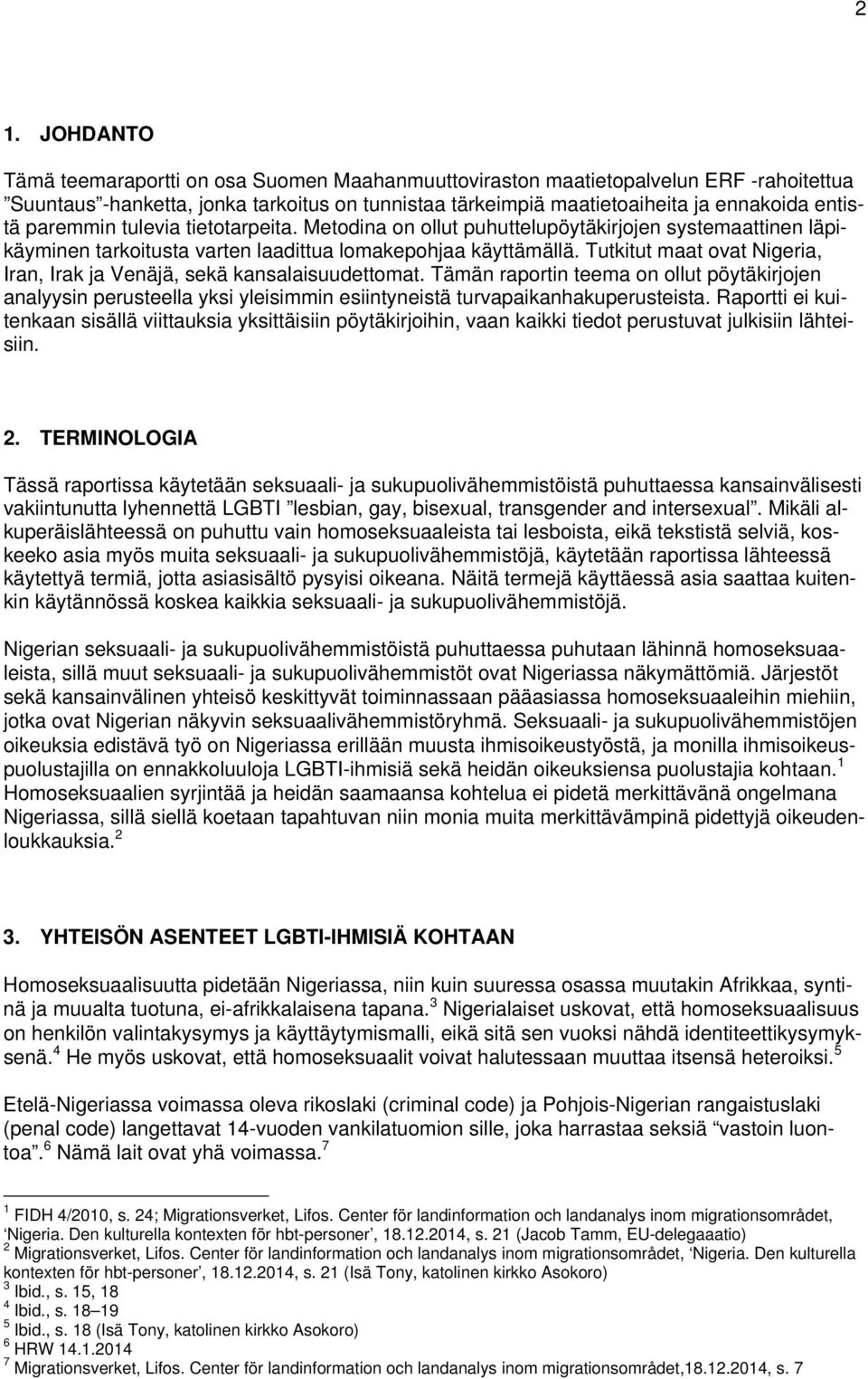 Tutkitut maat ovat Nigeria, Iran, Irak ja Venäjä, sekä kansalaisuudettomat. Tämän raportin teema on ollut pöytäkirjojen analyysin perusteella yksi yleisimmin esiintyneistä turvapaikanhakuperusteista.