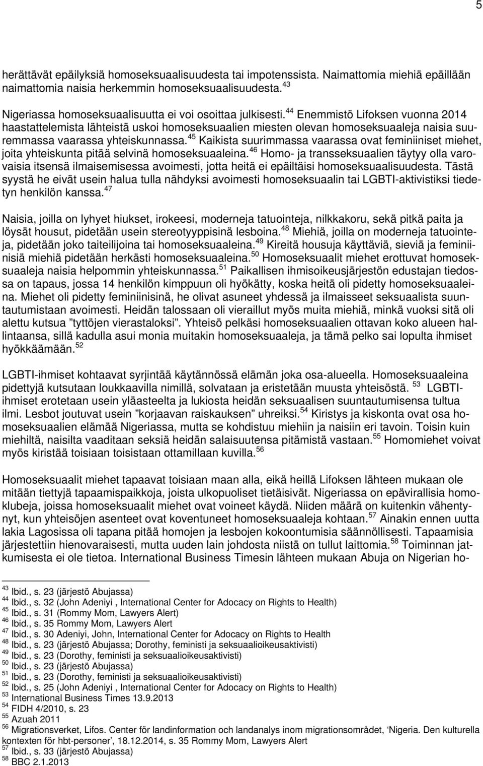 44 Enemmistö Lifoksen vuonna 2014 haastattelemista lähteistä uskoi homoseksuaalien miesten olevan homoseksuaaleja naisia suuremmassa vaarassa yhteiskunnassa.