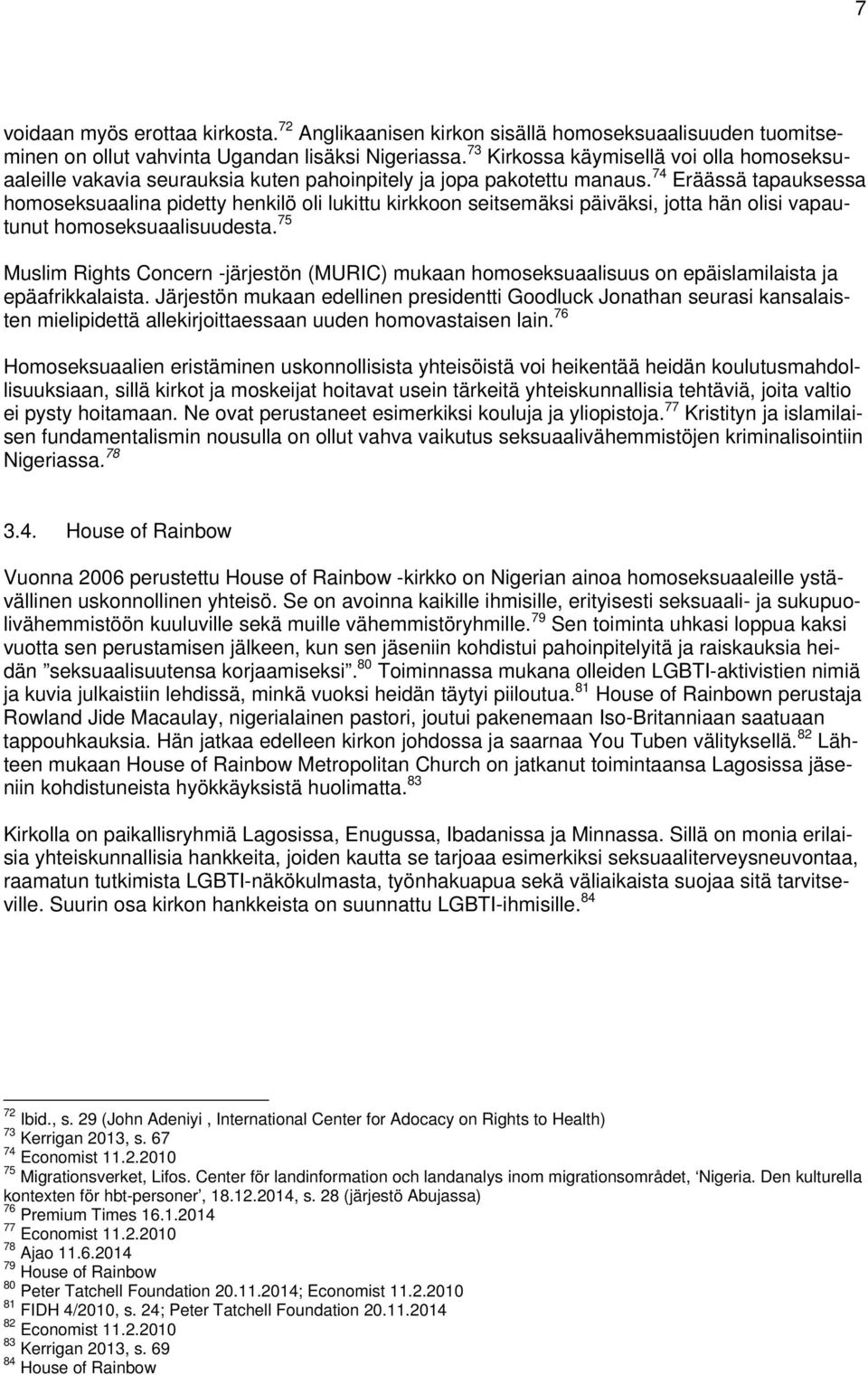 74 Eräässä tapauksessa homoseksuaalina pidetty henkilö oli lukittu kirkkoon seitsemäksi päiväksi, jotta hän olisi vapautunut homoseksuaalisuudesta.