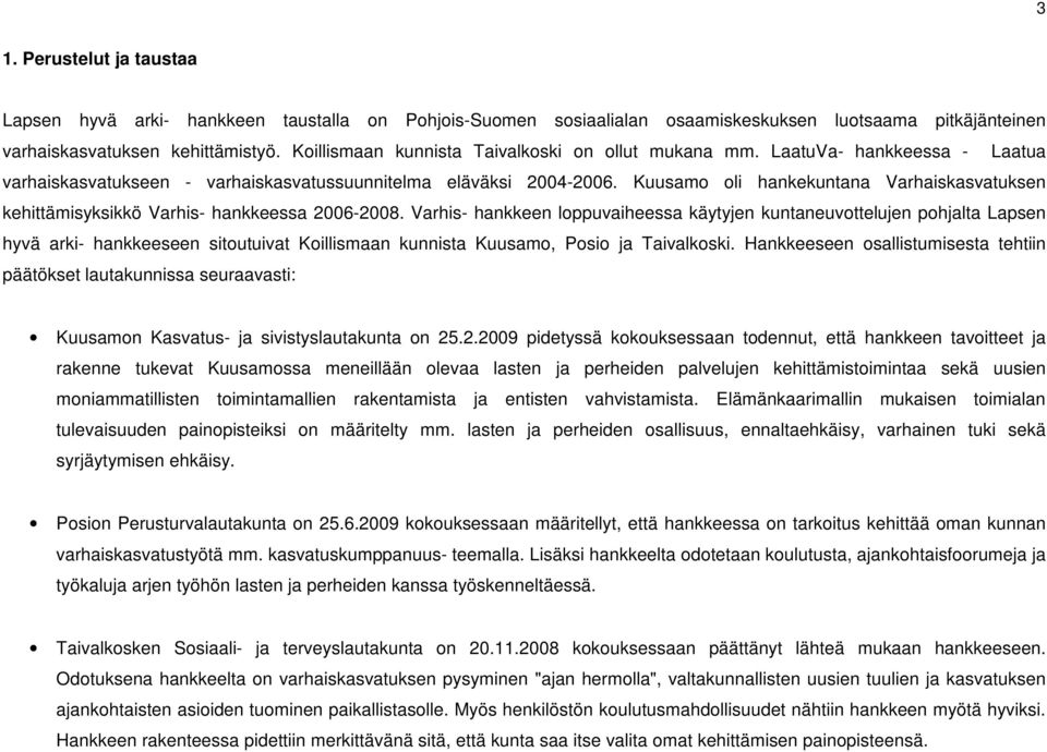 Kuusamo oli hankekuntana Varhaiskasvatuksen kehittämisyksikkö Varhis- hankkeessa 2006-2008.