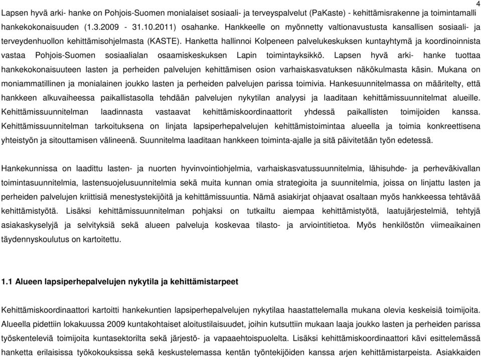 Hanketta hallinnoi Kolpeneen palvelukeskuksen kuntayhtymä ja koordinoinnista vastaa Pohjois-Suomen sosiaalialan osaamiskeskuksen Lapin toimintayksikkö.