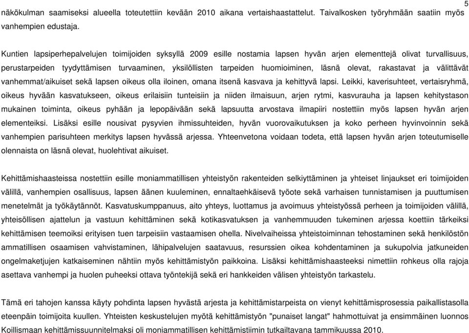 huomioiminen, läsnä olevat, rakastavat ja välittävät vanhemmat/aikuiset sekä lapsen oikeus olla iloinen, omana itsenä kasvava ja kehittyvä lapsi.