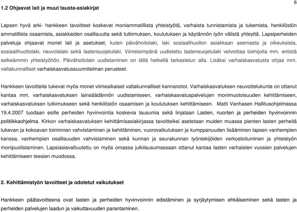 Lapsiperheiden palveluja ohjaavat monet lait ja asetukset, kuten päivähoitolaki, laki sosiaalihuollon asiakkaan asemasta ja oikeuksista, sosiaalihuoltolaki, neuvolalaki sekä lastensuojelulaki.