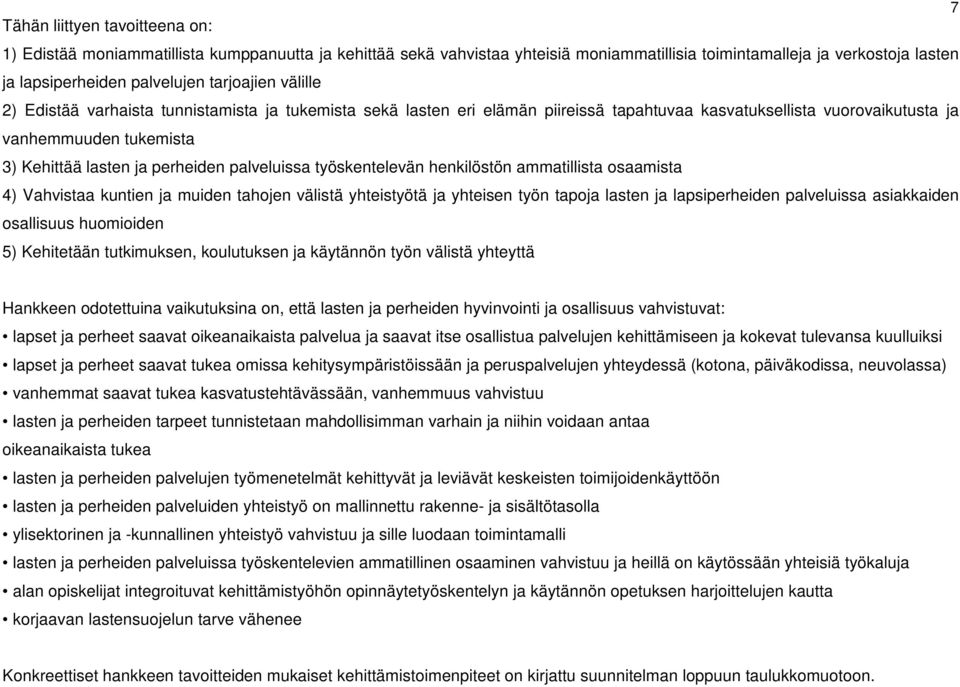 perheiden palveluissa työskentelevän henkilöstön ammatillista osaamista 4) Vahvistaa kuntien ja muiden tahojen välistä yhteistyötä ja yhteisen työn tapoja lasten ja lapsiperheiden palveluissa