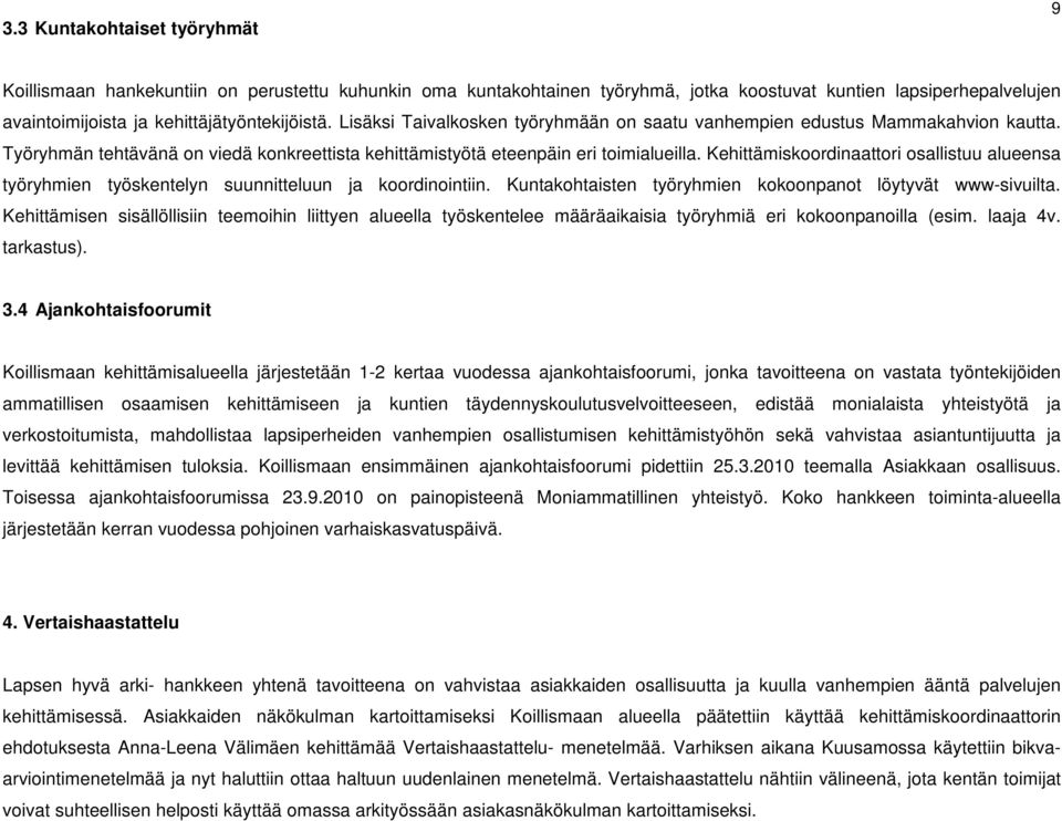 Kehittämiskoordinaattori osallistuu alueensa työryhmien työskentelyn suunnitteluun ja koordinointiin. Kuntakohtaisten työryhmien kokoonpanot löytyvät www-sivuilta.