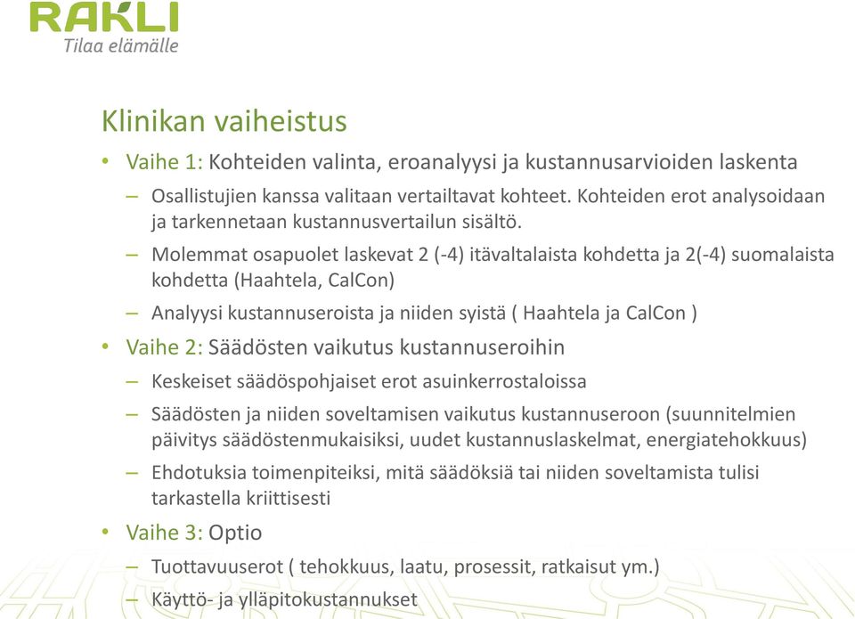 Molemmat osapuolet laskevat 2 (-4) itävaltalaista kohdetta ja 2(-4) suomalaista kohdetta (Haahtela, CalCon) Analyysi kustannuseroista ja niiden syistä ( Haahtela ja CalCon ) Vaihe 2: Säädösten