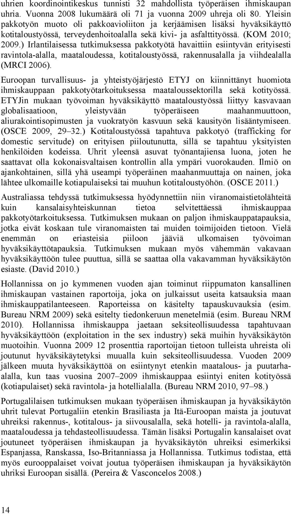 ) Irlantilaisessa tutkimuksessa pakkotyötä havaittiin esiintyvän erityisesti ravintola-alalla, maataloudessa, kotitaloustyössä, rakennusalalla ja viihdealalla (MRCI 2006).