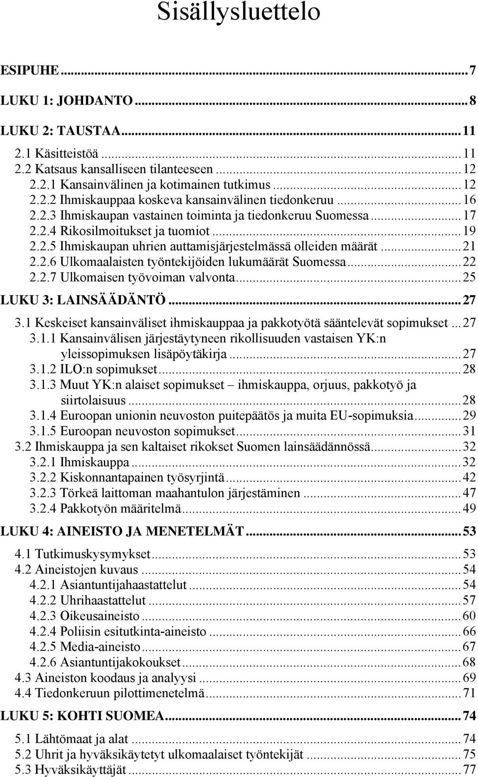 ..22 2.2.7 Ulkomaisen työvoiman valvonta...25 LUKU 3: LAINSÄÄDÄNTÖ...27 3.1 Keskeiset kansainväliset ihmiskauppaa ja pakkotyötä sääntelevät sopimukset...27 3.1.1 Kansainvälisen järjestäytyneen rikollisuuden vastaisen YK:n yleissopimuksen lisäpöytäkirja.