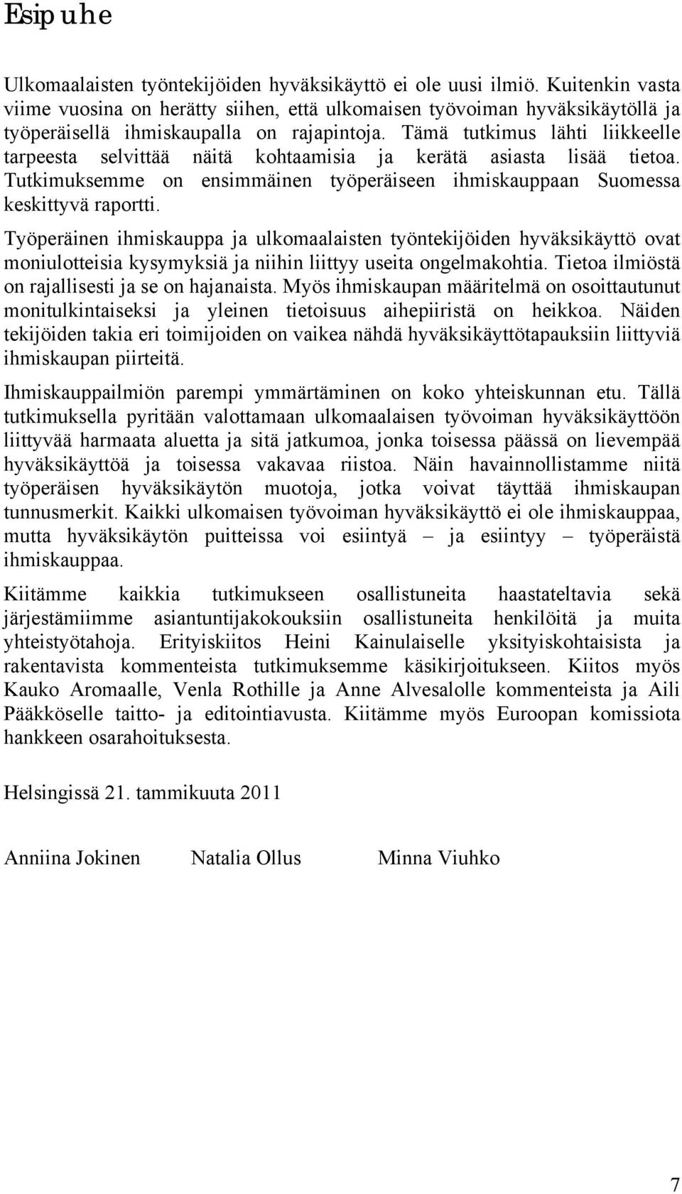 Tämä tutkimus lähti liikkeelle tarpeesta selvittää näitä kohtaamisia ja kerätä asiasta lisää tietoa. Tutkimuksemme on ensimmäinen työperäiseen ihmiskauppaan Suomessa keskittyvä raportti.