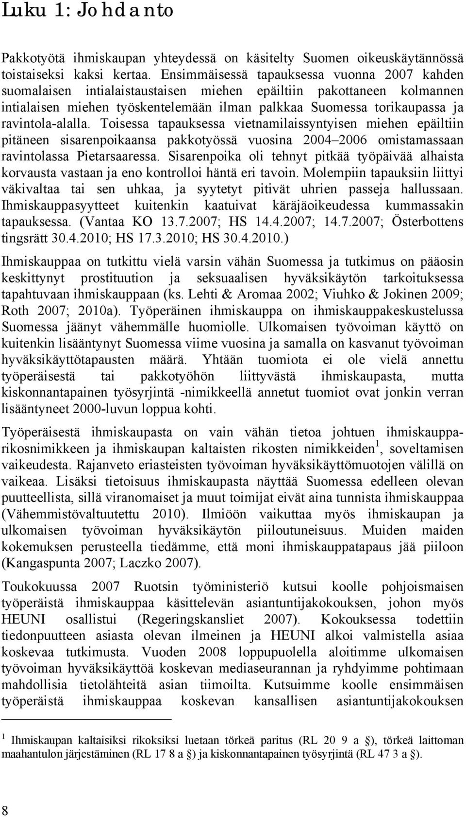 ravintola-alalla. Toisessa tapauksessa vietnamilaissyntyisen miehen epäiltiin pitäneen sisarenpoikaansa pakkotyössä vuosina 2004 2006 omistamassaan ravintolassa Pietarsaaressa.