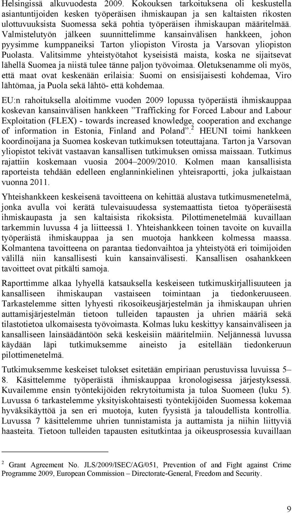 Valmistelutyön jälkeen suunnittelimme kansainvälisen hankkeen, johon pyysimme kumppaneiksi Tarton yliopiston Virosta ja Varsovan yliopiston Puolasta.