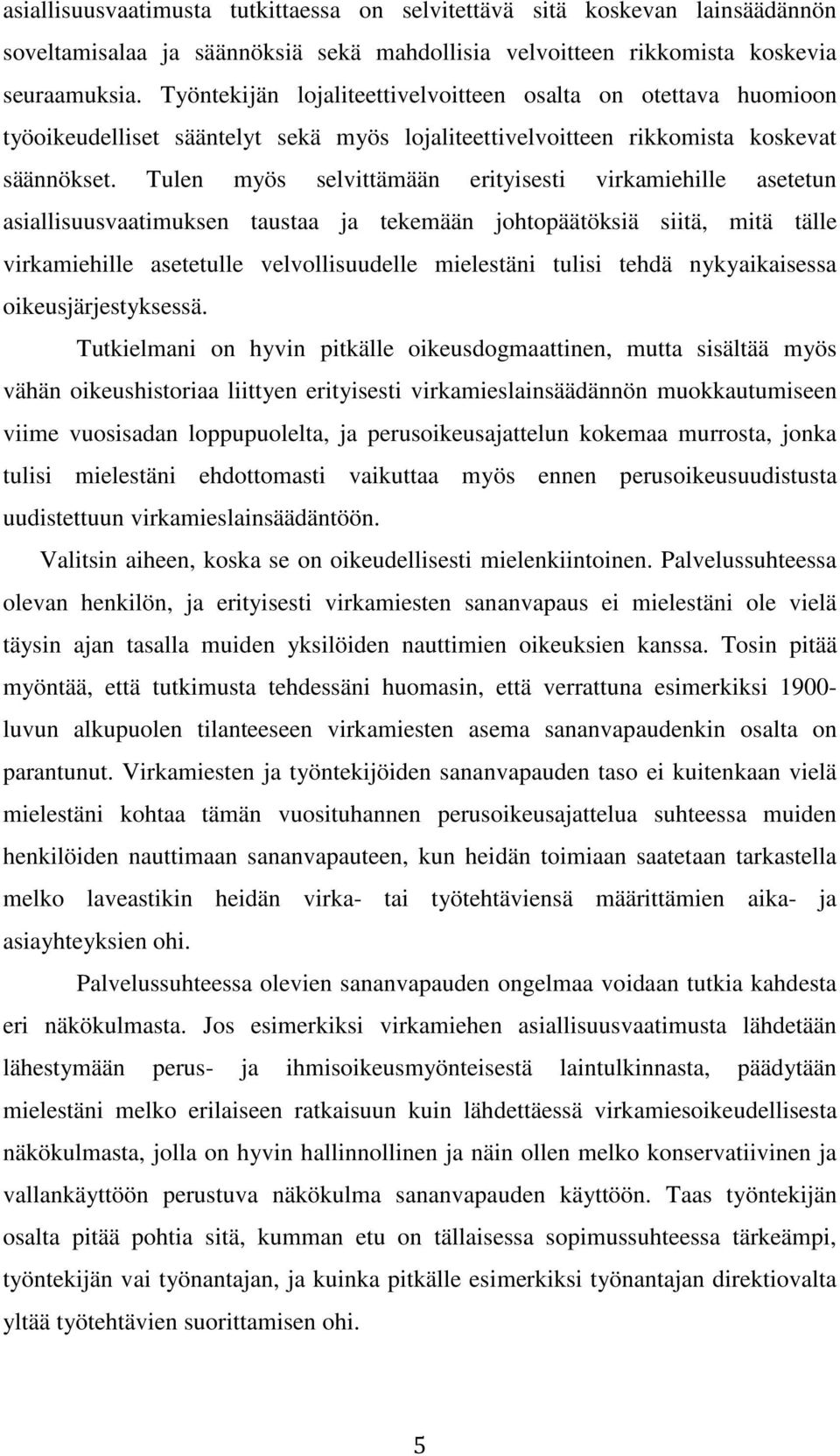 Tulen myös selvittämään erityisesti virkamiehille asetetun asiallisuusvaatimuksen taustaa ja tekemään johtopäätöksiä siitä, mitä tälle virkamiehille asetetulle velvollisuudelle mielestäni tulisi