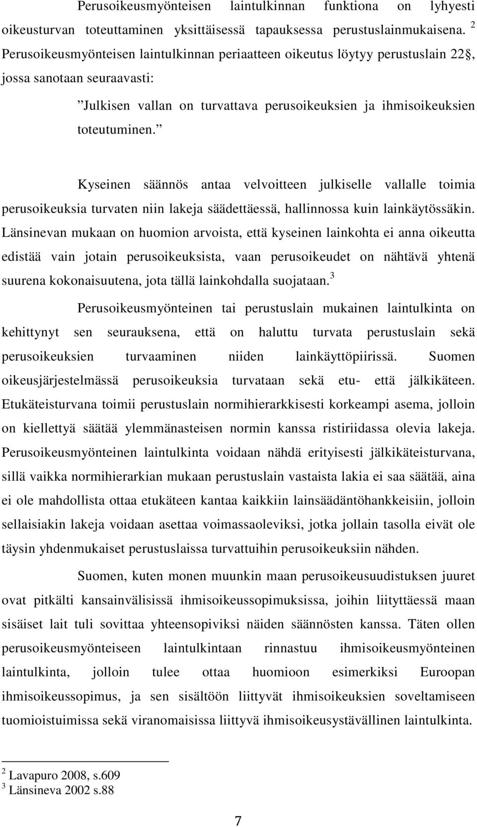 Kyseinen säännös antaa velvoitteen julkiselle vallalle toimia perusoikeuksia turvaten niin lakeja säädettäessä, hallinnossa kuin lainkäytössäkin.