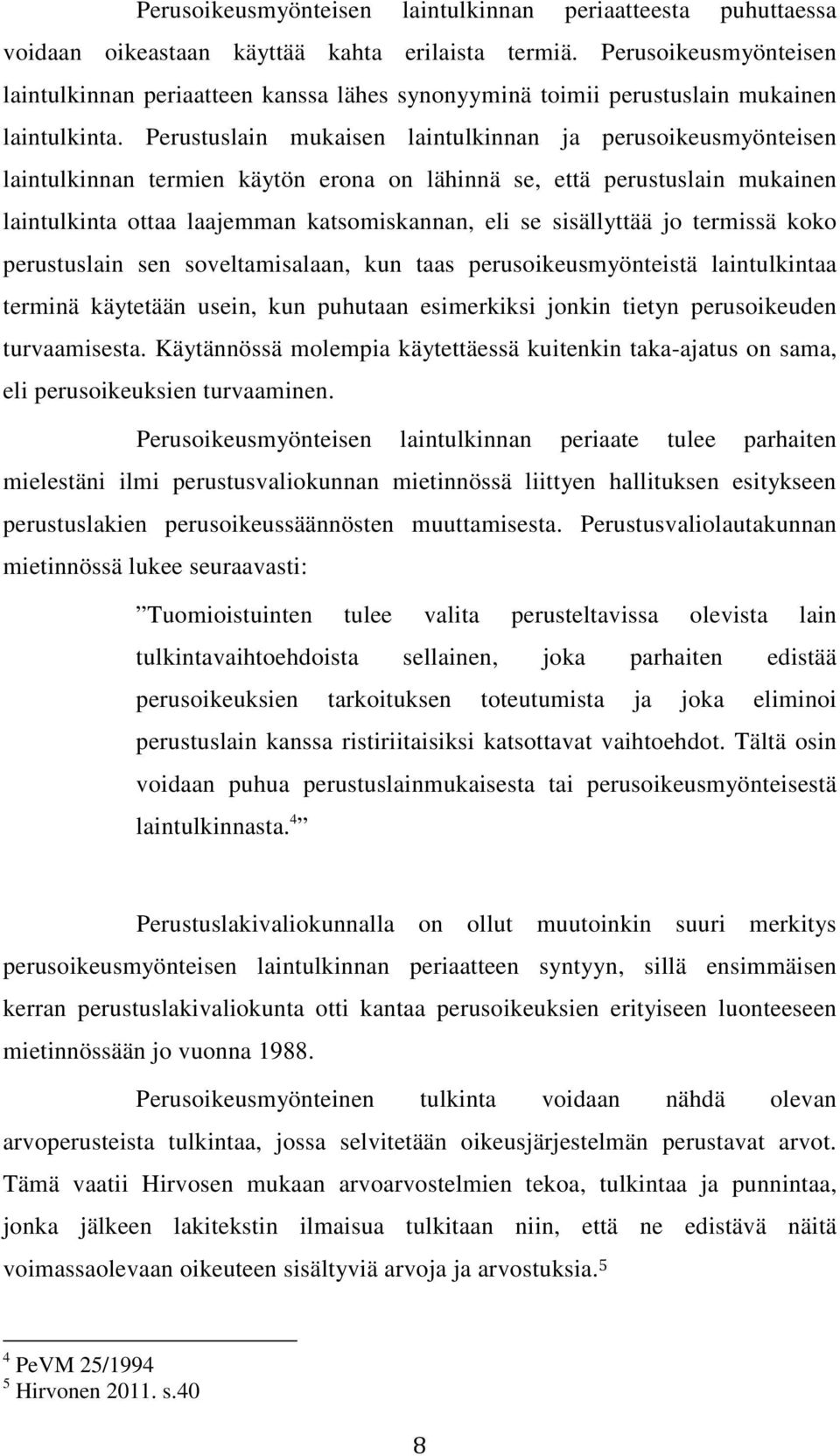 Perustuslain mukaisen laintulkinnan ja perusoikeusmyönteisen laintulkinnan termien käytön erona on lähinnä se, että perustuslain mukainen laintulkinta ottaa laajemman katsomiskannan, eli se