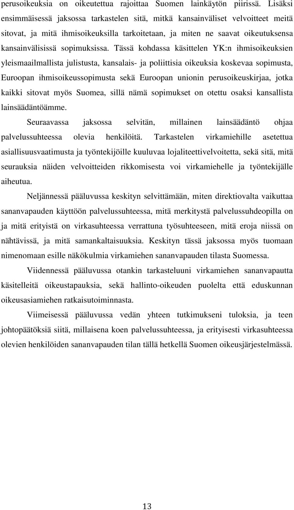 Tässä kohdassa käsittelen YK:n ihmisoikeuksien yleismaailmallista julistusta, kansalais- ja poliittisia oikeuksia koskevaa sopimusta, Euroopan ihmisoikeussopimusta sekä Euroopan unionin