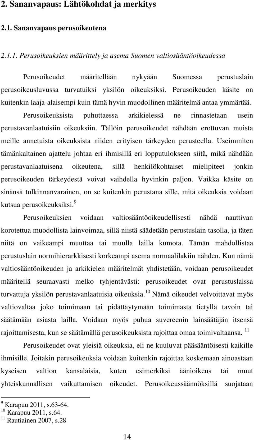 1. Perusoikeuksien määrittely ja asema Suomen valtiosääntöoikeudessa Perusoikeudet määritellään nykyään Suomessa perustuslain perusoikeusluvussa turvatuiksi yksilön oikeuksiksi.