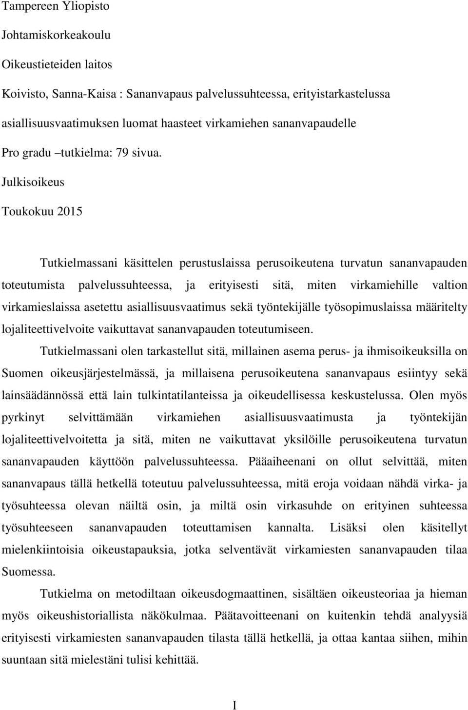 Julkisoikeus Toukokuu 2015 Tutkielmassani käsittelen perustuslaissa perusoikeutena turvatun sananvapauden toteutumista palvelussuhteessa, ja erityisesti sitä, miten virkamiehille valtion