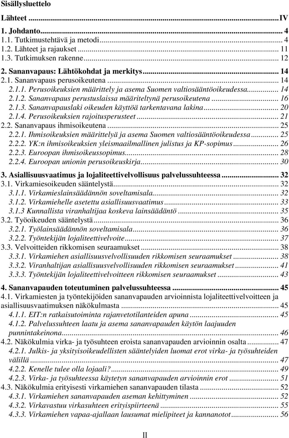 Sananvapauslaki oikeuden käyttöä tarkentavana lakina... 20 2.1.4. Perusoikeuksien rajoitusperusteet... 21 2.2. Sananvapaus ihmisoikeutena... 25 2.2.1. Ihmisoikeuksien määrittelyä ja asema Suomen valtiosääntöoikeudessa.
