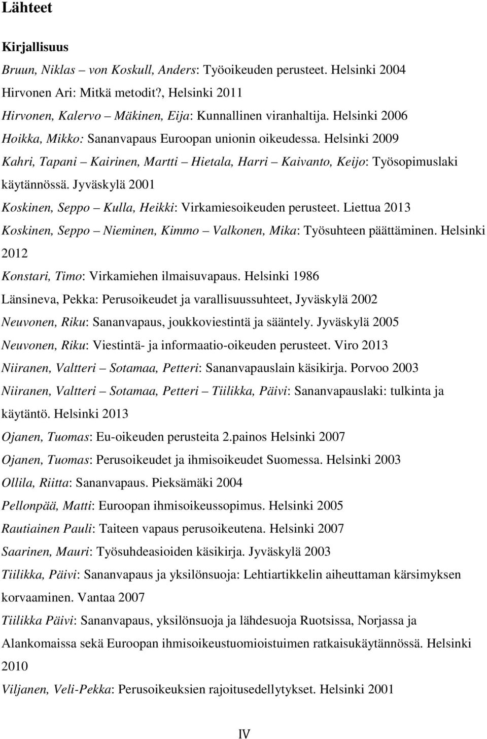 Jyväskylä 2001 Koskinen, Seppo Kulla, Heikki: Virkamiesoikeuden perusteet. Liettua 2013 Koskinen, Seppo Nieminen, Kimmo Valkonen, Mika: Työsuhteen päättäminen.