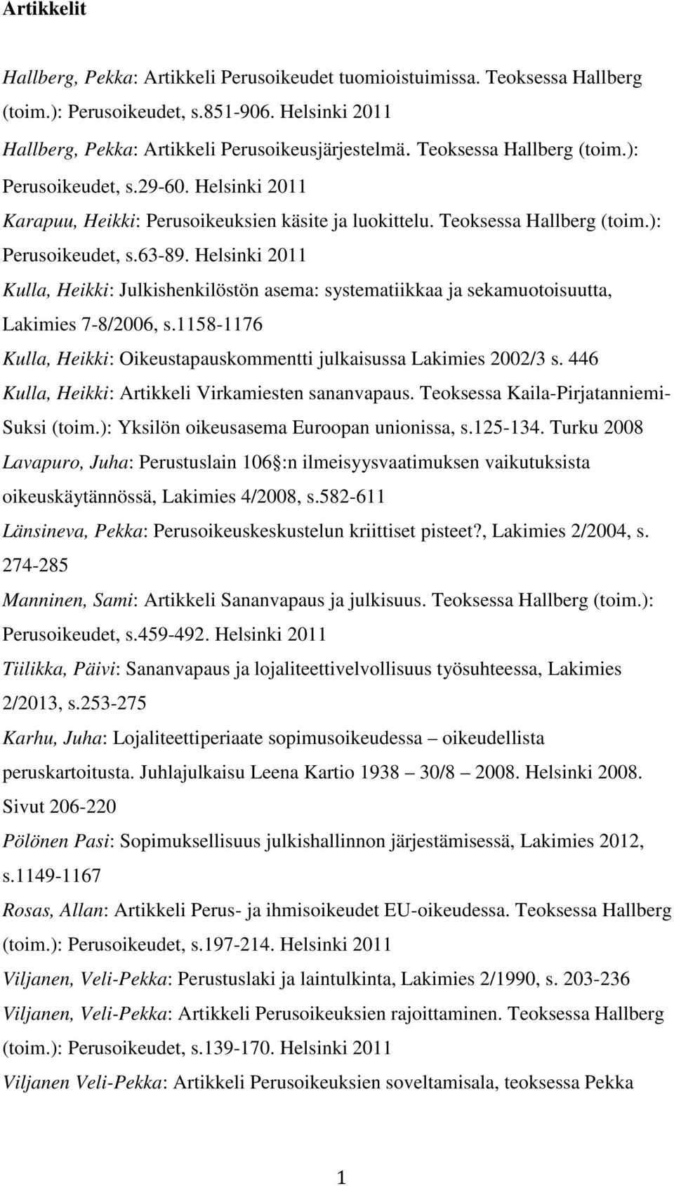 Helsinki 2011 Kulla, Heikki: Julkishenkilöstön asema: systematiikkaa ja sekamuotoisuutta, Lakimies 7-8/2006, s.1158-1176 Kulla, Heikki: Oikeustapauskommentti julkaisussa Lakimies 2002/3 s.