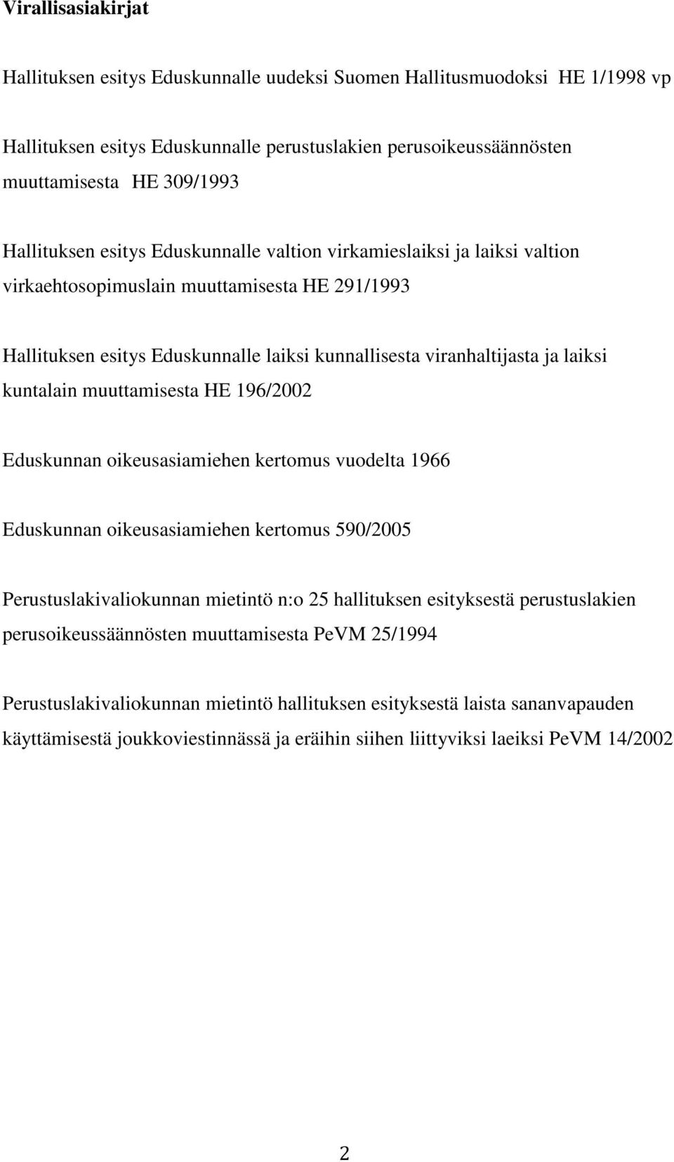 kuntalain muuttamisesta HE 196/2002 Eduskunnan oikeusasiamiehen kertomus vuodelta 1966 Eduskunnan oikeusasiamiehen kertomus 590/2005 Perustuslakivaliokunnan mietintö n:o 25 hallituksen esityksestä