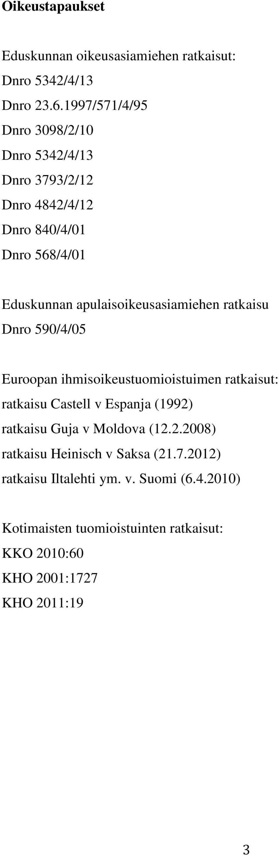apulaisoikeusasiamiehen ratkaisu Dnro 590/4/05 Euroopan ihmisoikeustuomioistuimen ratkaisut: ratkaisu Castell v Espanja (1992)