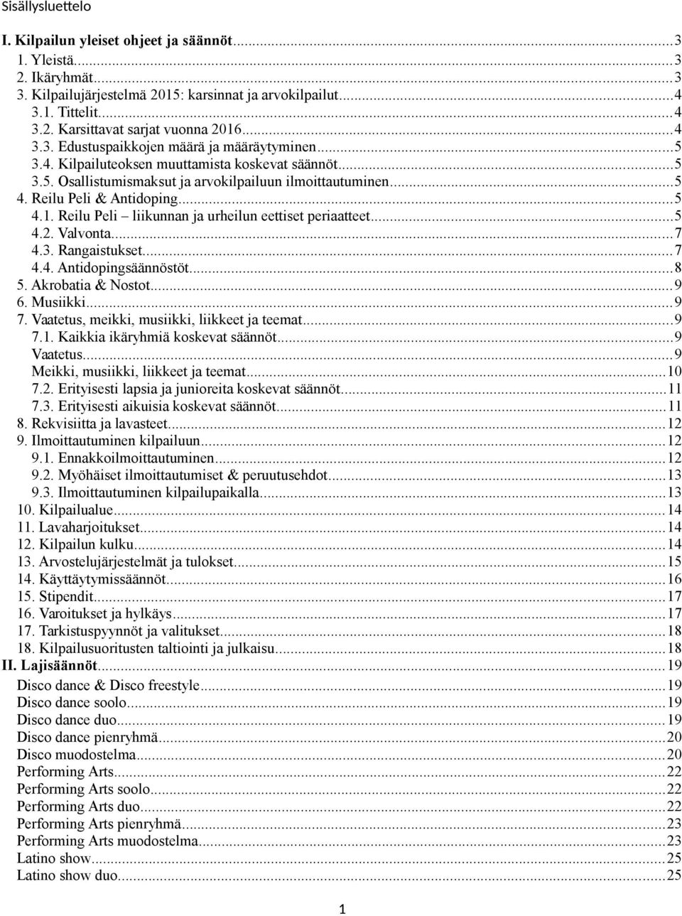 ..5 4.1. Reilu Peli liikunnan ja urheilun eettiset periaatteet...5 4.2. Valvonta...7 4.3. Rangaistukset...7 4.4. Antidopingsäännöstöt...8 5. Akrobatia & Nostot...9 6. Musiikki...9 7.