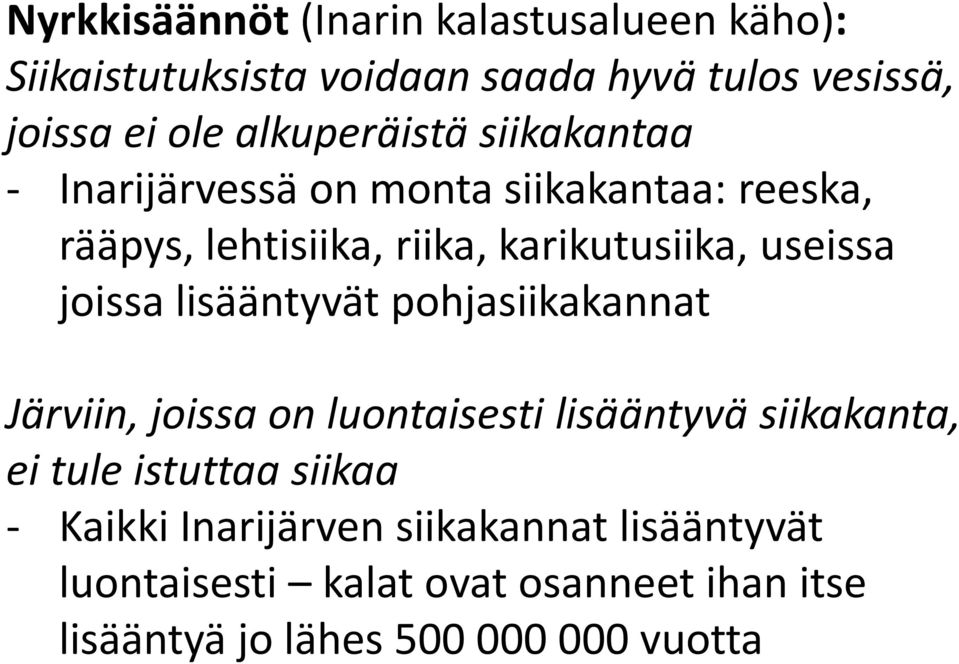 useissa joissa lisääntyvät pohjasiikakannat Järviin, joissa on luontaisesti lisääntyvä siikakanta, ei tule istuttaa